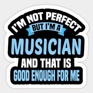 I'm Not Perfect But I'm A Musician And That Is Good Enough For Me Sticker